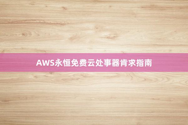 AWS永恒免费云处事器肯求指南